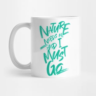 Nature Needs Me I Must Go Quote Motivational Inspirational Mug